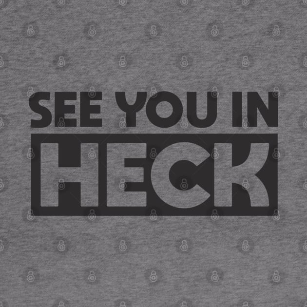 See You in Heck by Dale Preston Design